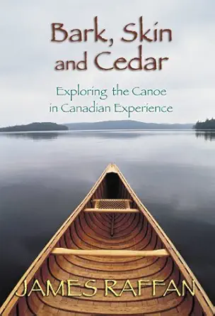 bark skin and cedar exploring the canoe in the canadian experience 1st edition james raffan 0002557304,