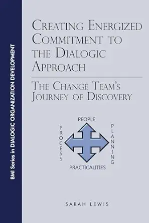 creating energized commitment to the dialogic approach the change teama s journey of discovery 1st edition