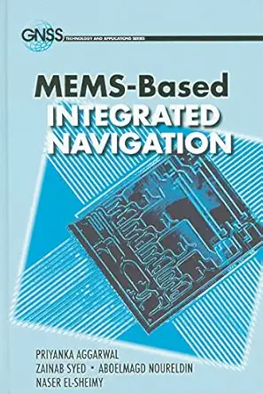 mems based integrated navigation 1st edition priyanka aggarwal ,zainab syed ,aboelmagd noureldin ,naser el