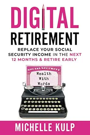 digital retirement replace your social security income in the next 12 months and retire early 1st edition