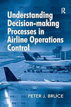 understanding decision making processes in airline operations control 1st edition peter j bruce 1138247928,