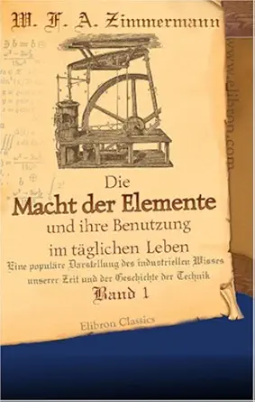 die macht der elemente und ihre benutzung im ta glichen leben eine popula re darstellung des industriellen