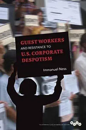guest workers and resistance to u s corporate despotism 1st edition immanuel ness 0252078179, 978-0252078170