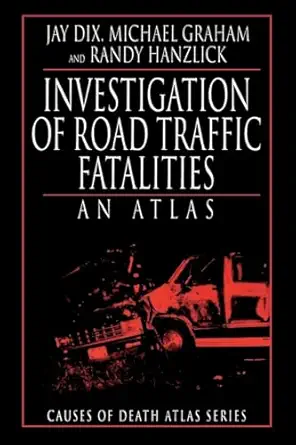 investigation of road traffic fatalities an atlas 1st edition jay dix ,michael graham ,randy hanzlick
