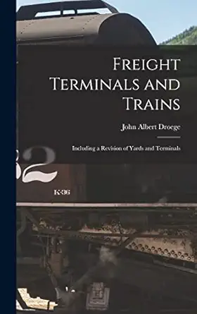 freight terminals and trains including a revision of yards and terminals 1st edition john albert droege