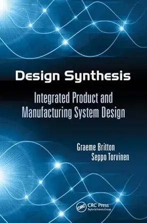 design synthesis integrated product and manufacturing system design 1st edition graeme arthur britton ,seppo