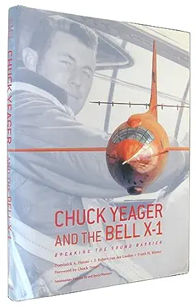 chuck yeager and the bell x 1 breaking the sound barrier 1st edition dominick a pisano ,f robert van der