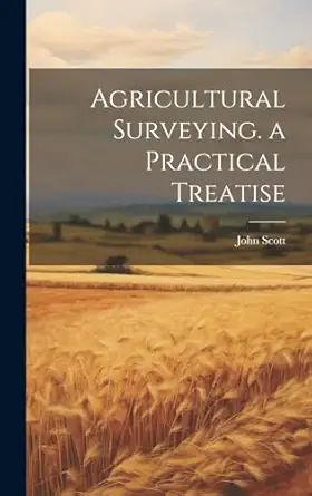 agricultural surveying a practical treatise 1st edition john scott 102024836x, 978-1020248368
