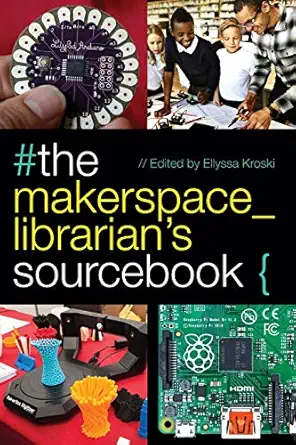 the makerspace librarians sourcebook 1st edition ellyssa kroski 0838915043, 978-0838915042