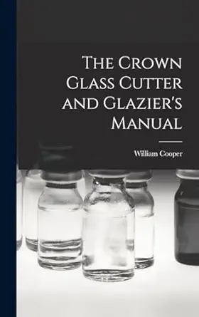 the crown glass cutter and glaziers manual 1st edition william cooper 1016388721, 978-1016388726