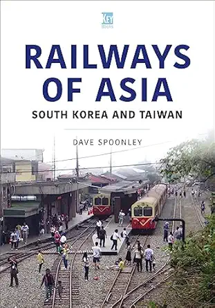 railways of asia south korea and taiwan 1st edition dave spoonley 1802826394, 978-1802826395