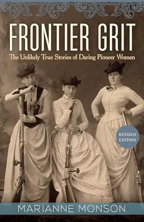 frontier grit   the unlikely true stories of daring pioneer women 1st edition marianne monson 1639933956,