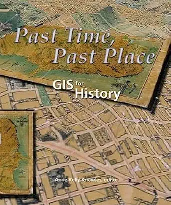 past time past place gis for history 1st edition anne kelly knowles 1589480325, 978-1589480322