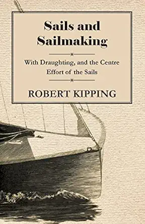 sails and sailmaking with draughting and the centre effort of the sails 1st edition robert kipping