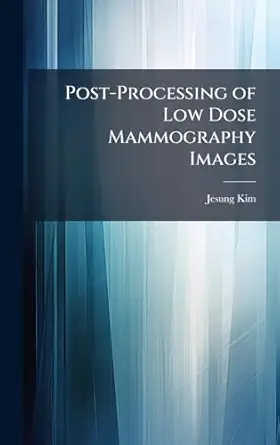 post processing of low dose mammography images 1st edition jesung kim 1025132092, 978-1025132099