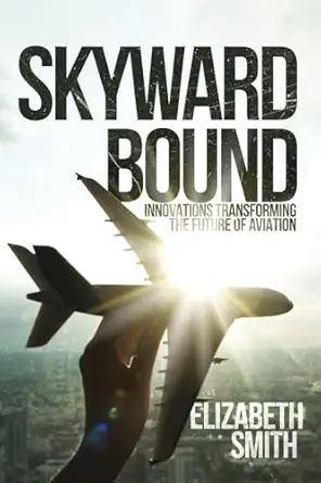 skyward bound innovations transforming the future of aviation 1st edition elizabeth smith ph d 9493378624,