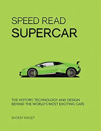 speed read supercar the history technology and design behind the worlda s most exciting cars 1st edition