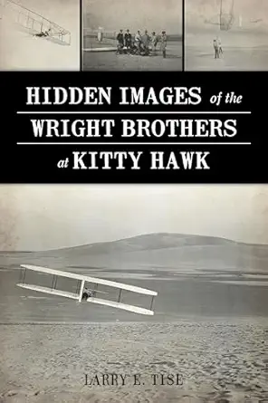 hidden images of the wright brothers at kitty hawk 1st edition larry e tise 1467142433, 978-1467142434