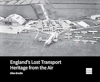 englanda s lost transport heritage from the air 1st edition allan brodie 1836244517, 978-1836244516