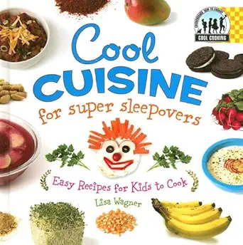 cool cuisine for super sleepovers easy recipes for kids to cook easy recipes for kids to cook 1st edition