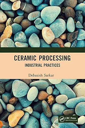 ceramic processing industrial practices 1st edition debasish sarkar 1138504084, 978-1138504080