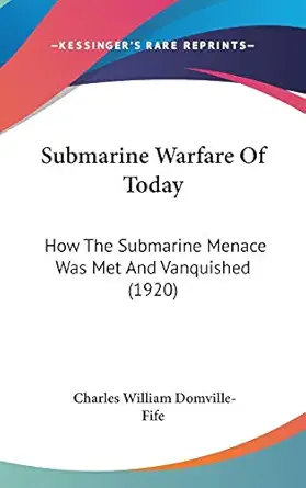 submarine warfare of today how the submarine menace was met and vanquished 1st edition charles william