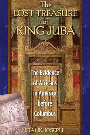 the lost treasure of king juba the evidence of africans in america before columbus 1st edition frank joseph