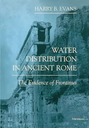 water distribution in ancient rome the evidence of frontinus 1st edition harry b evans 0472084461,