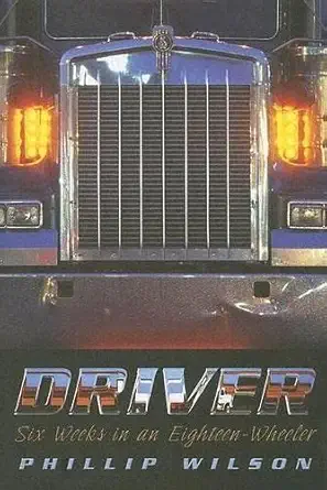 driver six weeks in an eighteen wheeler 1st edition phillip wilson 1592286798, 978-1592286799