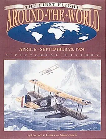 first flight around the world april 6 sept 28 1924 a pictorial history 1st edition carroll v glines ,stan