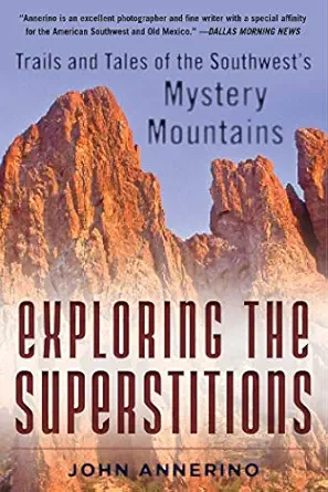 exploring the superstitions trails and tales of the southwesta s mystery mountains 1st edition john annerino