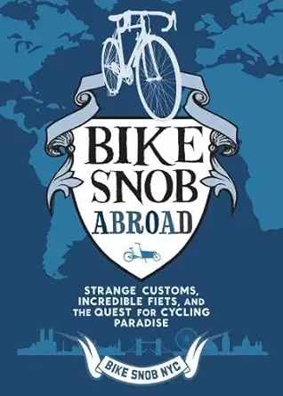 bike snob abroad strange customs incredible fiets and the quest for cycling paradise 1st edition bikesnobnyc
