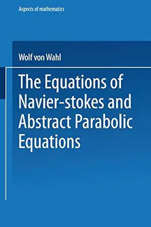 the equations of navier stokes and abstract parabolic equations 1st edition wolf von wahl 3528089156,