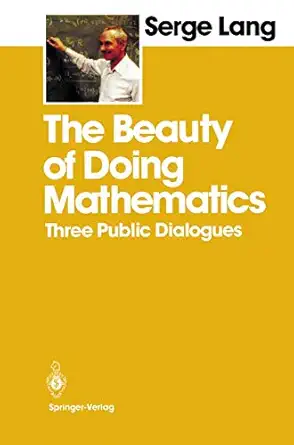 the beauty of doing mathematics three public dialogues 1st edition serge lang 0387961496, 978-0387961491