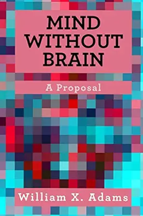 mind without brain a proposal 1st edition william x adams 1735541230, 978-1735541235