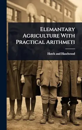 elemantary agriculture with practical arithmeti 1st edition hatch and haselwood 1024049310, 978-1024049312