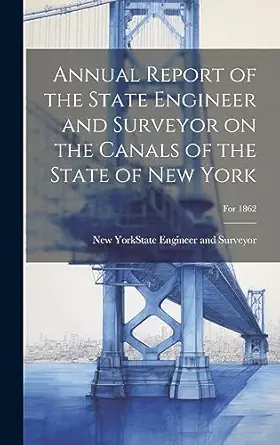 annual report of the state engineer and surveyor on the canals of the state of new york for 1862 1st edition