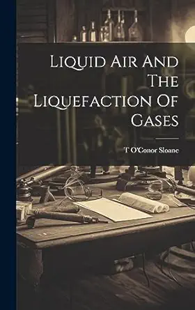 liquid air and the liquefaction of gases 1st edition t o\\\\\\\'conor sloane 1021133728, 978-1021133724