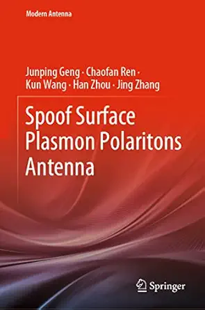 spoof surface plasmon polaritons antenna 1st edition junping geng ,chaofan ren ,kun wang ,han zhou ,jing