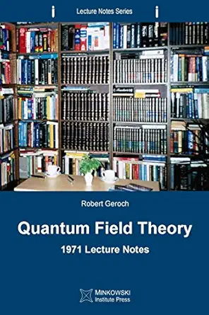 quantum field theory 1971 lecture notes 1st edition robert geroch 0987987194, 978-0987987198