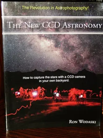 the new ccd astronomy how to capture the stars with a ccd camera in your own backyard 1st edition ron wodaski