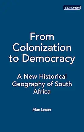 from colonization to democracy a new historical geography of south africa 1st edition alan lester 1860641768,