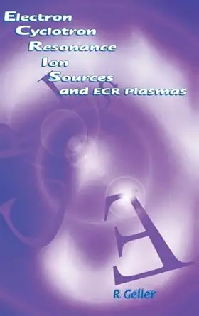 electron cyclotron resonance ion sources and ecr plasmas 1st edition r geller 0750301074, 978-0750301077