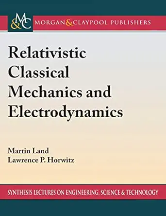 relativistic classical mechanics and electrodynamics 1st edition martin land ,lawrence p horwitz 1681737086,