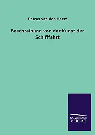 beschreibung von der kunst der schifffahrt 1st edition petrus van den horst 3846018732, 978-3846018736