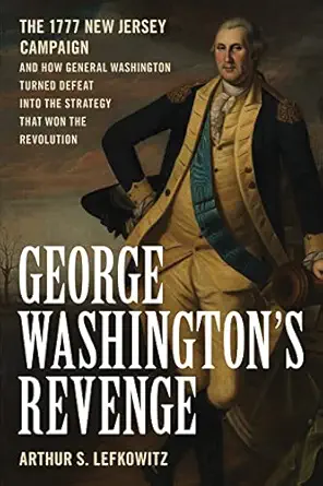 george washingtons revenge the 1777 new jersey campaign and how general washington turned defeat into the