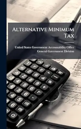 alternative minimum tax 1st edition united states government accountabili 102427084x, 978-1024270846