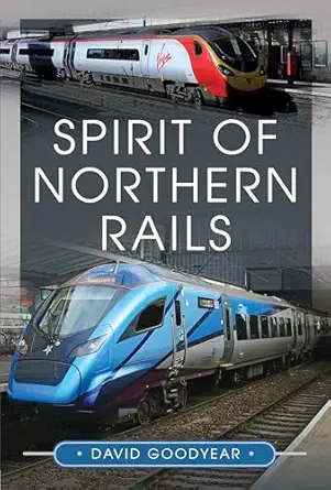 spirit of northern rails 1st edition david goodyear 1399046969, 978-1399046961
