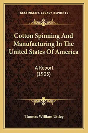 cotton spinning and manufacturing in the united states of america a report 1st edition thomas william uttley