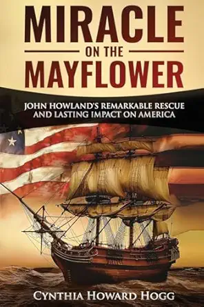 miracle on the mayflower john howlands remarkable rescue and lasting impact on america 1st edition cynthia